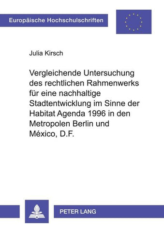 Vergleichende Untersuchung des rechtlichen Rahmenwerks für eine nachhaltige Stadtentwicklung im Sinne der Habitat Agenda 1996 in den Metropolen Berlin und México, D.F.