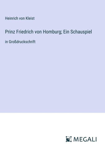 Prinz Friedrich von Homburg; Ein Schauspiel
