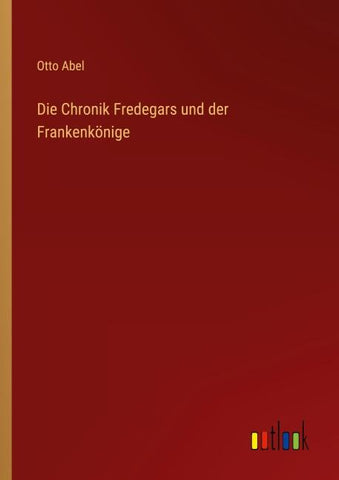 Die Chronik Fredegars und der Frankenkönige