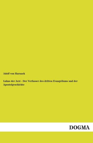 Lukas der Arzt - Der Verfasser des dritten Evangeliums und der Apostelgeschichte