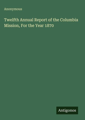 Twelfth Annual Report of the Columbia Mission, For the Year 1870