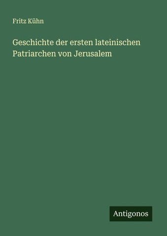 Geschichte der ersten lateinischen Patriarchen von Jerusalem