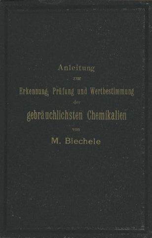 Anleitung zur Erkennung, Prüfung und Wertbestimmung der gebräuchlichsten Chemikalien für den technischen, analytischen und pharmaceutischen Gebrauch