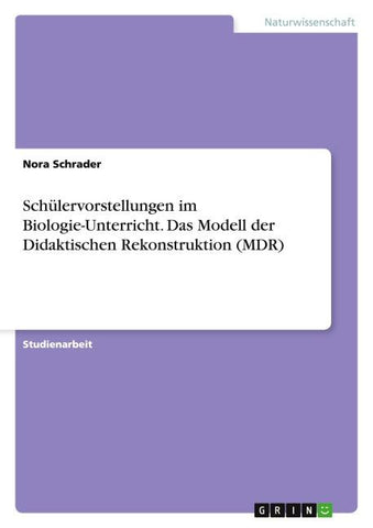 Schülervorstellungen im Biologie-Unterricht. Das Modell der Didaktischen Rekonstruktion (MDR)