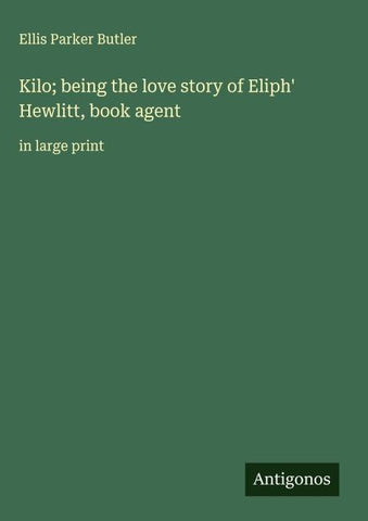 Kilo; being the love story of Eliph' Hewlitt, book agent