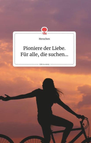 Pioniere der Liebe. Für alle, die suchen... Life is a Story - story.one