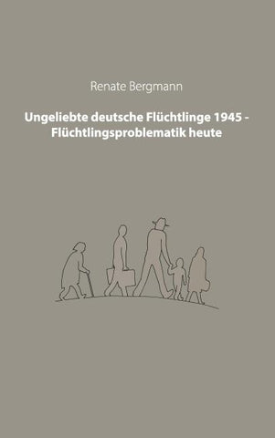 Ungeliebte deutsche Flüchtlinge 1945 - Flüchtlingsproblematik heute