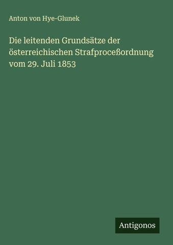Die leitenden Grundsätze der österreichischen Strafproceßordnung vom 29. Juli 1853