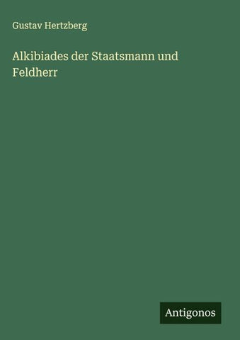 Alkibiades der Staatsmann und Feldherr