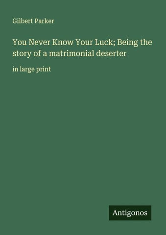 You Never Know Your Luck; Being the story of a matrimonial deserter