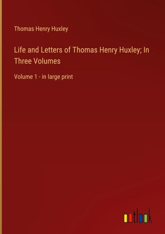 Life and Letters of Thomas Henry Huxley; In Three Volumes