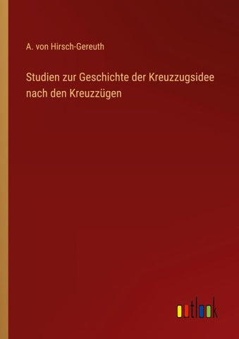 Studien zur Geschichte der Kreuzzugsidee nach den Kreuzzügen