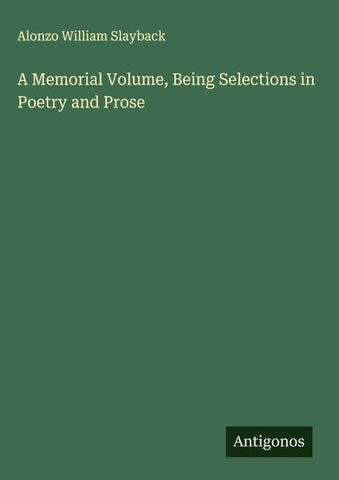 A Memorial Volume, Being Selections in Poetry and Prose