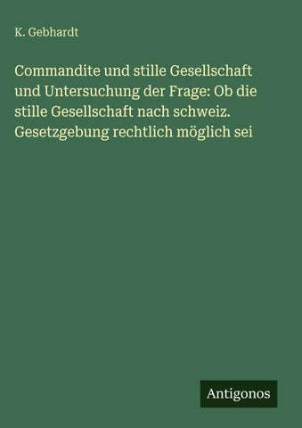 Commandite und stille Gesellschaft und Untersuchung der Frage: Ob die stille Gesellschaft nach schweiz. Gesetzgebung rechtlich möglich sei