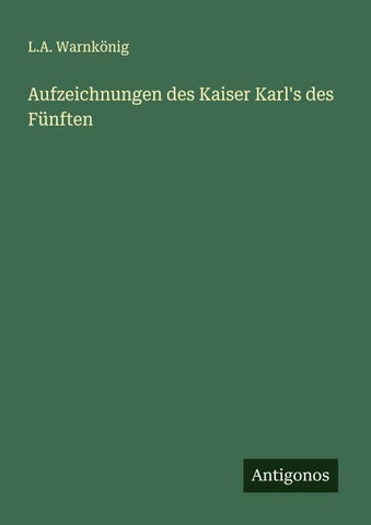 Aufzeichnungen des Kaiser Karl's des Fünften