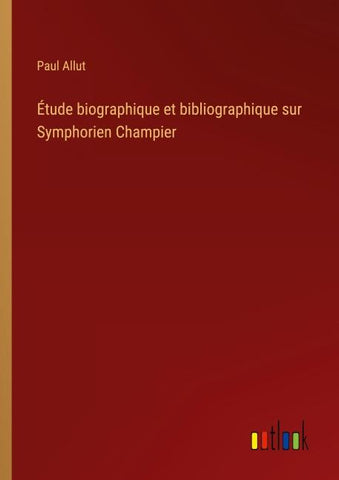 Étude biographique et bibliographique sur Symphorien Champier