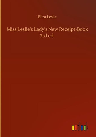 Miss Leslie's Lady's New Receipt-Book 3rd ed.