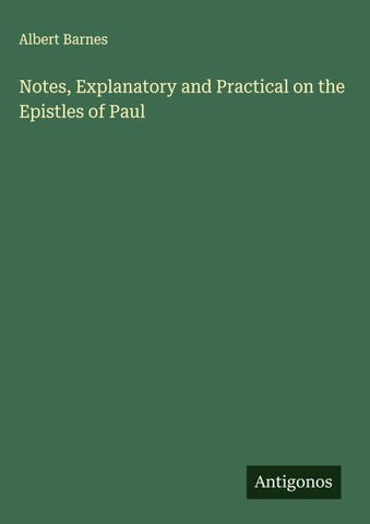 Notes, Explanatory and Practical on the Epistles of Paul