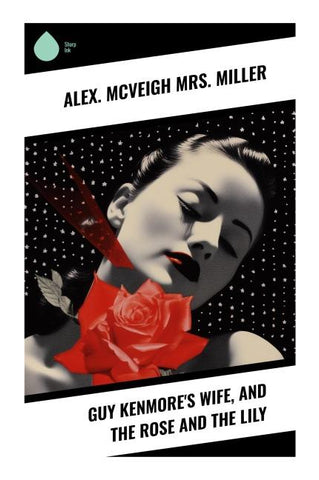 Guy Kenmore's Wife, and The Rose and the Lily