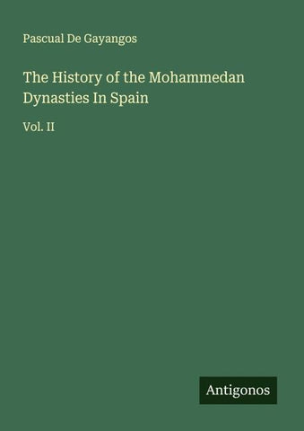 The History of the Mohammedan Dynasties In Spain