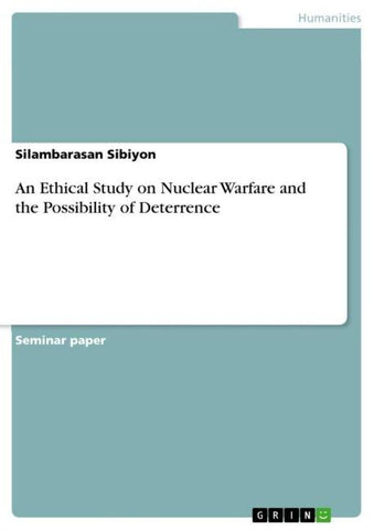 An Ethical Study on Nuclear Warfare and the Possibility of Deterrence
