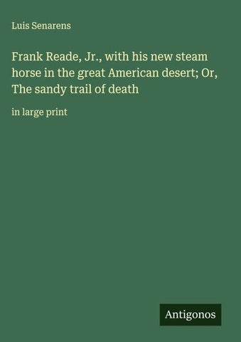 Frank Reade, Jr., with his new steam horse in the great American desert; Or, The sandy trail of death