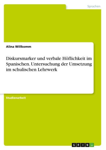 Diskursmarker und verbale Höflichkeit im Spanischen. Untersuchung der Umsetzung im schulischen Lehrwerk