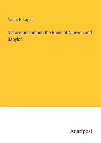 Discoveries among the Ruins of Nineveh and Babylon