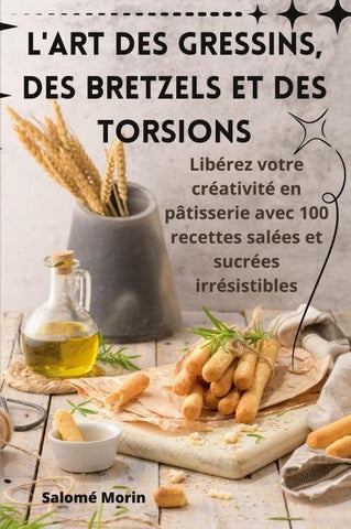 L'ART DES GRESSINS, DES BRETZELS ET DES TORSIONS