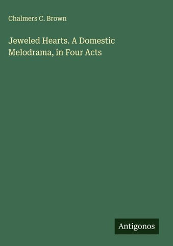 Jeweled Hearts. A Domestic Melodrama, in Four Acts