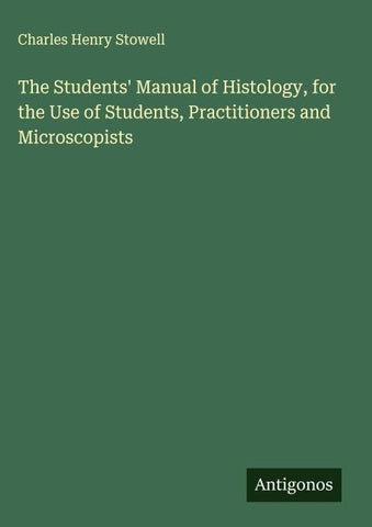 The Students' Manual of Histology, for the Use of Students, Practitioners and Microscopists