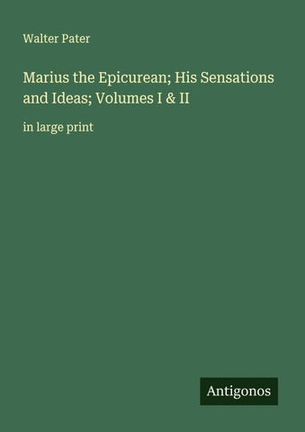 Marius the Epicurean; His Sensations and Ideas; Volumes I & II