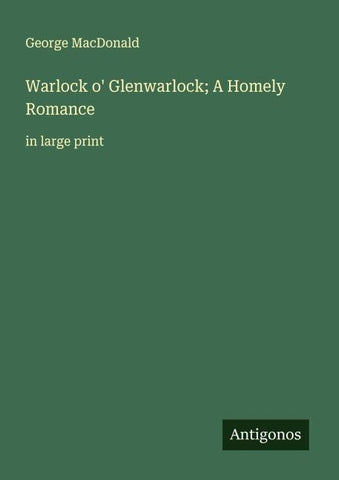 Warlock o' Glenwarlock; A Homely Romance