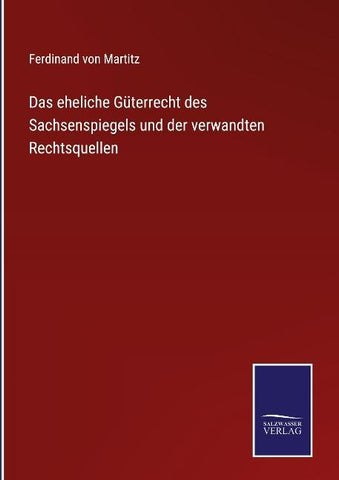 Das eheliche Güterrecht des Sachsenspiegels und der verwandten Rechtsquellen