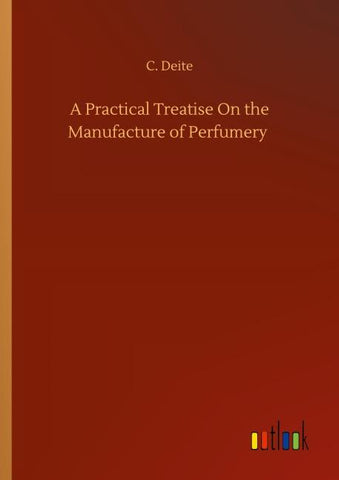A Practical Treatise On the Manufacture of Perfumery