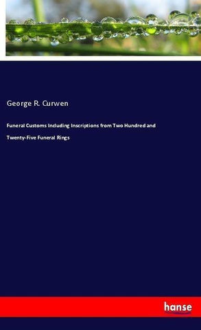 Funeral Customs Including Inscriptions from Two Hundred and Twenty-Five Funeral Rings