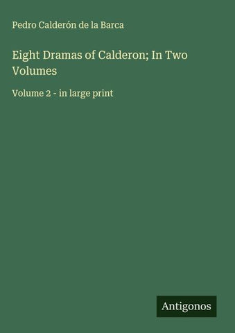 Eight Dramas of Calderon; In Two Volumes