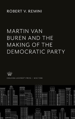 Martin Van Buren and the Making of the Democratic Party
