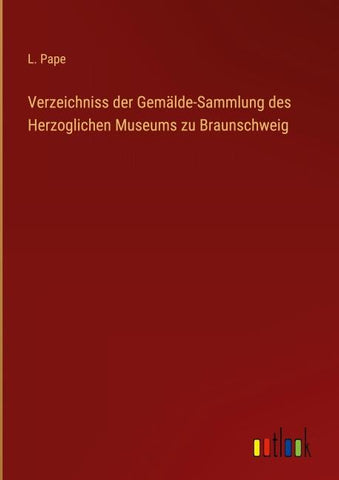 Verzeichniss der Gemälde-Sammlung des Herzoglichen Museums zu Braunschweig