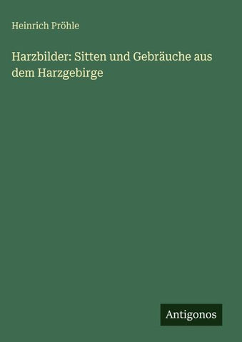 Harzbilder: Sitten und Gebräuche aus dem Harzgebirge