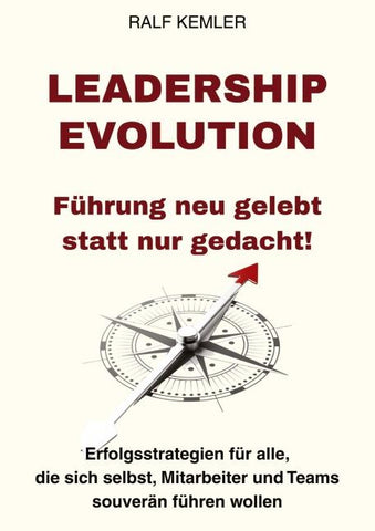 LEADERSHIP-EVOLUTION: Führung neu gelebt statt nur gedacht!