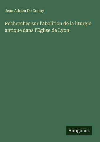 Recherches sur l'abolition de la liturgie antique dans l'Eglise de Lyon