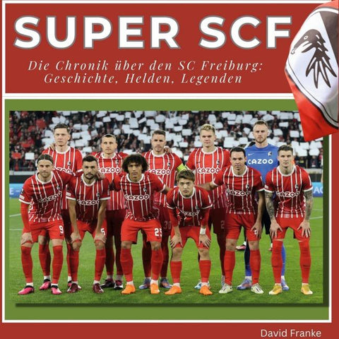 Super SCF - <br> Die Chronik über den SC Freiburg