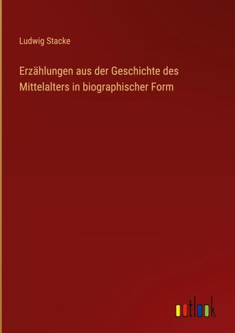 Erzählungen aus der Geschichte des Mittelalters in biographischer Form