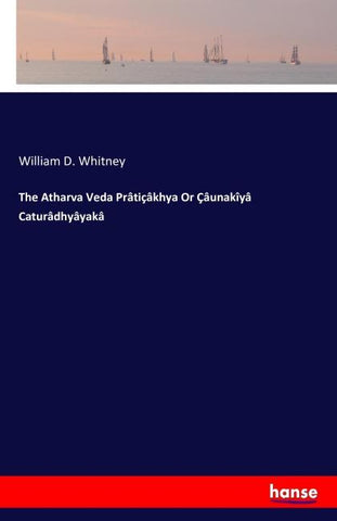 The Atharva Veda Prâtiçâkhya Or Çâunakîyâ Caturâdhyâyakâ