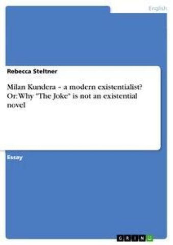 Milan Kundera - a modern existentialist? Or: Why "The Joke" is not an existential novel