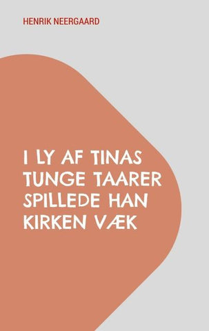I Ly af Tinas tunge Taarer spillede han Kirken væk