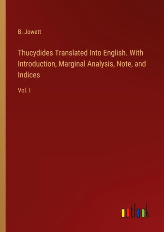 Thucydides Translated Into English. With Introduction, Marginal Analysis, Note, and Indices