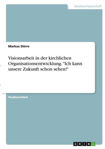 Visionsarbeit in der kirchlichen Organisationsentwicklung. "Ich kann unsere Zukunft schon sehen!"