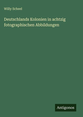 Deutschlands Kolonien in achtzig fotographischen Abbildungen